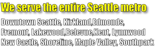 Downtown Seattle, Kirkland,Edmonds,
Fremont, Lakewood,Belevue,Kent, Lynnwood
New Castle, Shoreline, Maple Valley, Southpark